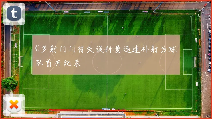 C罗射门门将失误科曼迅速补射为球队首开纪录