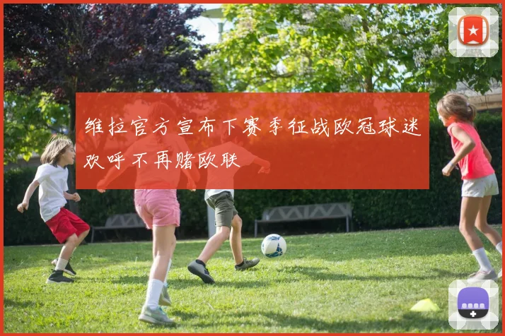 维拉官方宣布下赛季征战欧冠球迷欢呼不再赌欧联